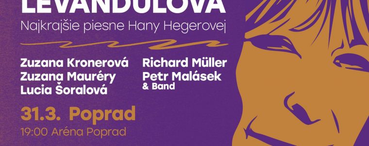 LEVANDULOVÁ - Najkrajšie piesne Hany Hegerovej -  Aréna Poprad